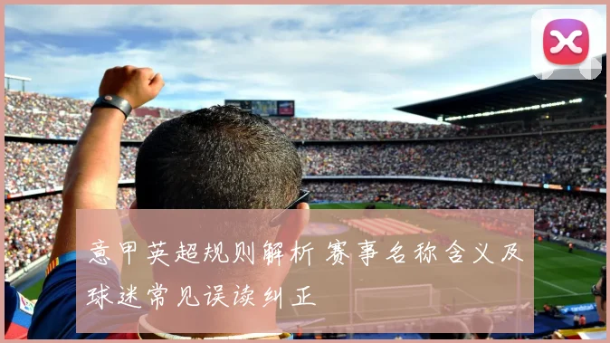 意甲英超规则解析 赛事名称含义及球迷常见误读纠正