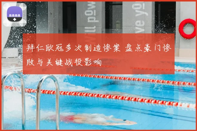 拜仁欧冠多次制造惨案 盘点豪门惨败与关键战役影响