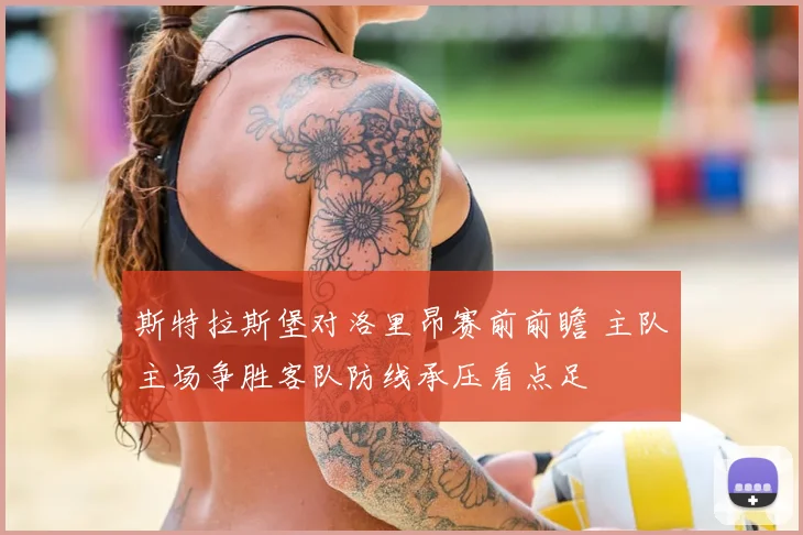 斯特拉斯堡对洛里昂赛前前瞻 主队主场争胜客队防线承压看点足