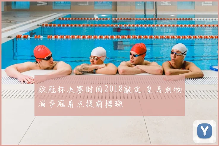 欧冠杯决赛时间2018敲定 皇马利物浦争冠看点提前揭晓