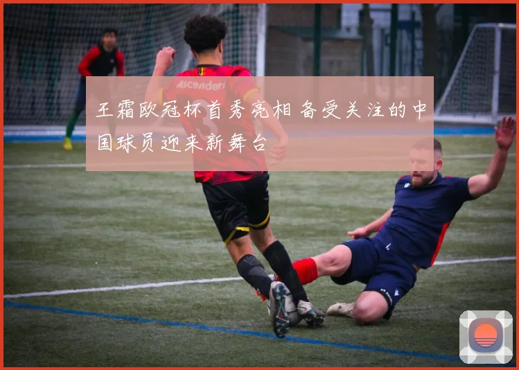 王霜欧冠杯首秀亮相 备受关注的中国球员迎来新舞台