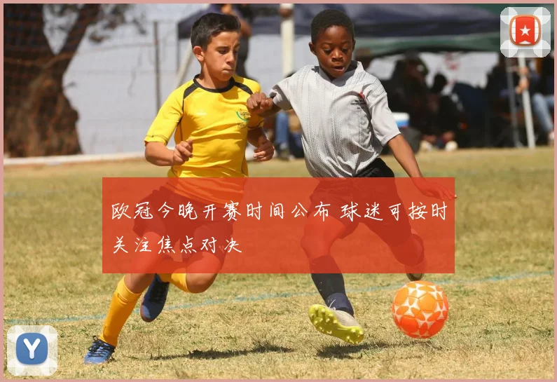 欧冠今晚开赛时间公布 球迷可按时关注焦点对决