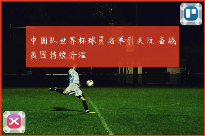 中国队世界杯球员名单引关注 备战氛围持续升温
